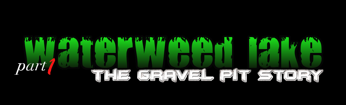 WATERWEED LAKE - THE GRAVELPIT STORY PART 1